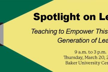 Spotlight on Learning: Teaching to Empower This (and the Next) Generation of Learners, 9 a.m. to 3 p.m., Thursday, March 20, 2025, Baker University Center