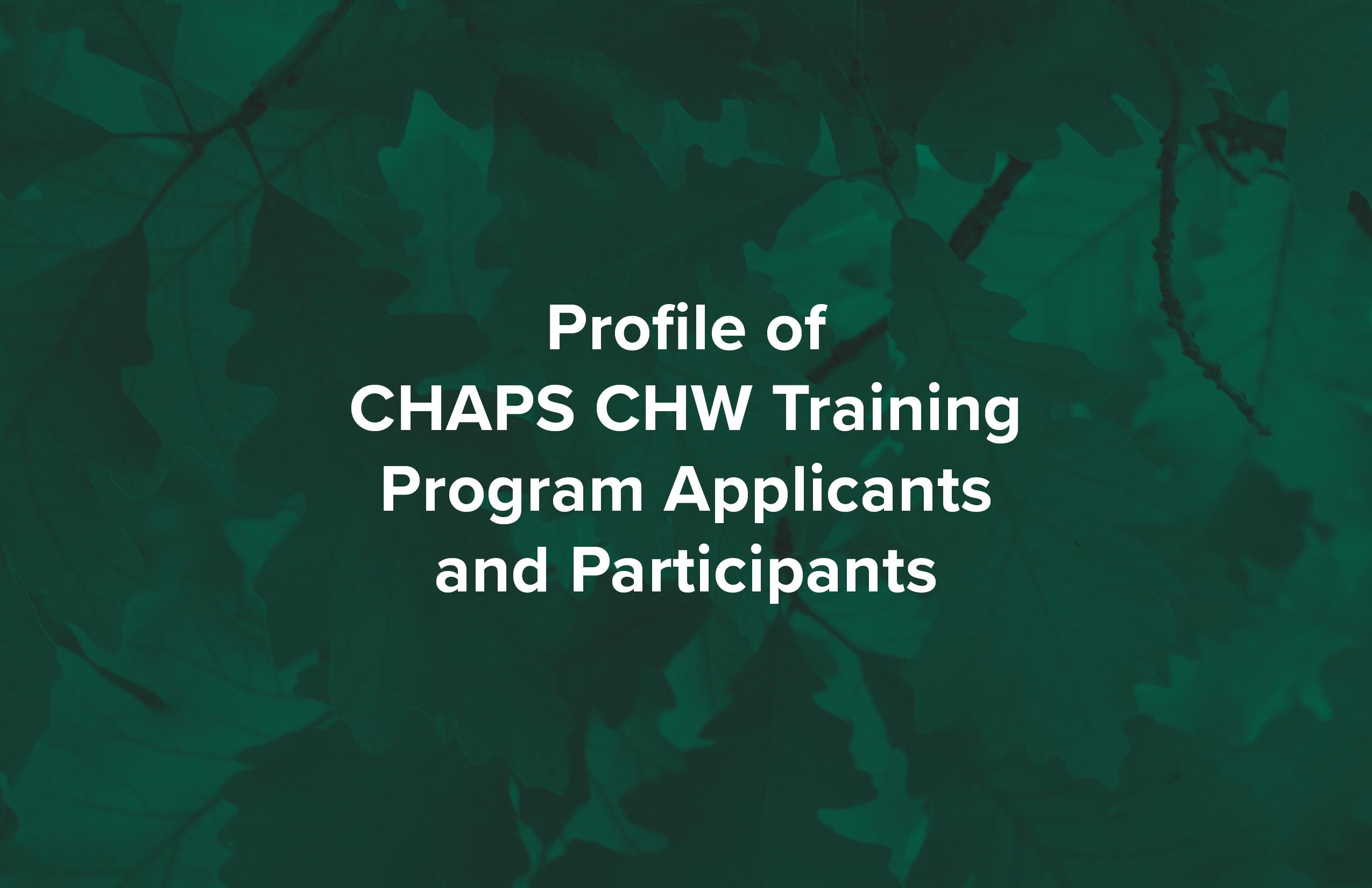 A back ground of green leaves overlaid with white text "Profile of  CHAPS CHW Training Program Applicants and Participants"